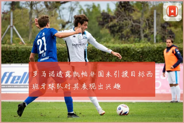 罗马诺透露凯帕非国米引援目标西班牙球队对其表现出兴趣